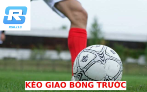 Kèo Giao Bóng Trước: Cách Tính, Chiến Thuật và Lợi Ích